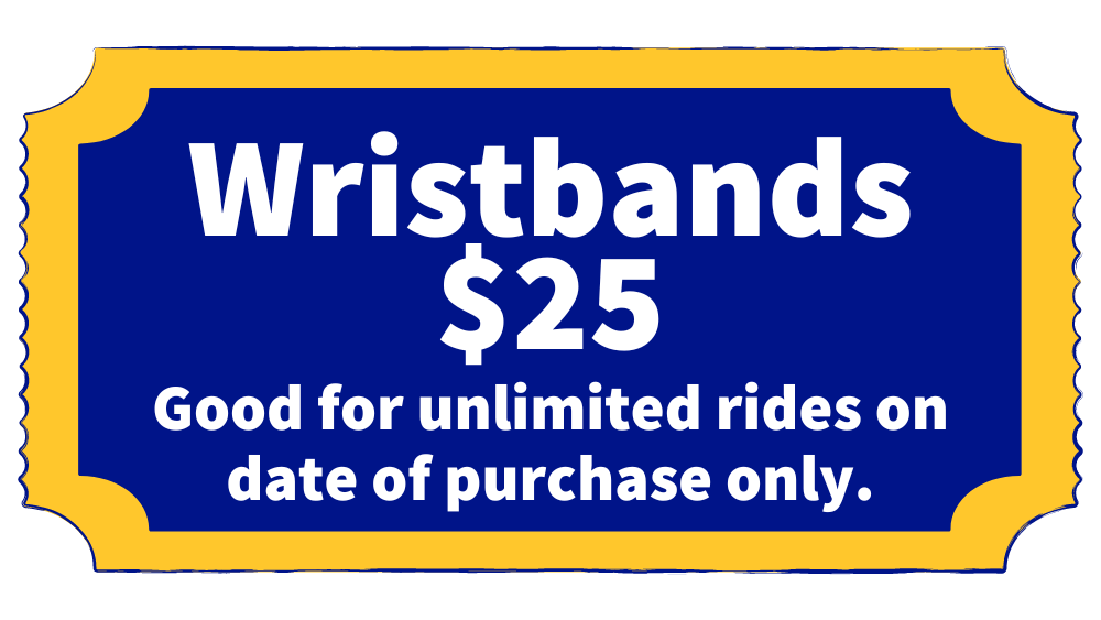 Wristbands $20 Good for unlimited rides on date of purchase only